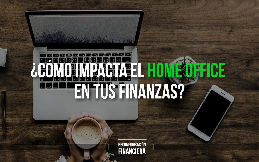 ¿Cómo impacta el Home Office en tus Finanzas?